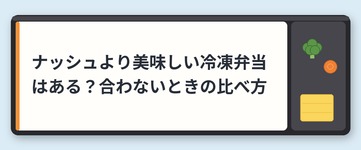 ナッシュより美味しい冷凍弁当はある?合わないときの比べ方